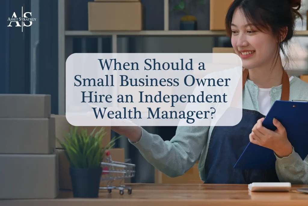 When Should a Small Business Owner Hire an Independent Wealth Manager?